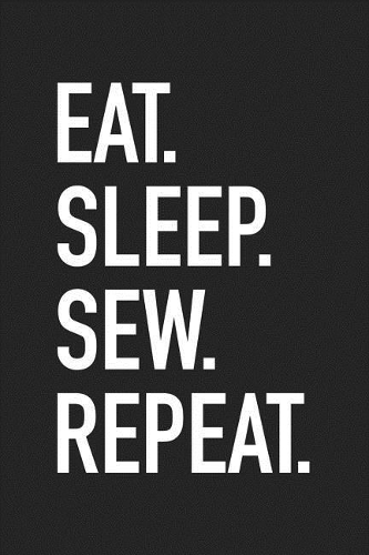 Eat Sleep Sew Repeat
