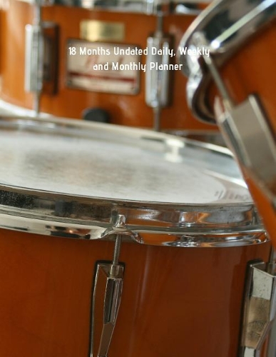 18 Months Undated Daily, Weekly and Monthly Planner: Non-Dated Planner Helps You to Stay Organized with Daily, Weekly and Monthly Tasks -- Drums Music Percussion Instruments