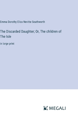 The Discarded Daughter; Or, The children of The Isle: in large print