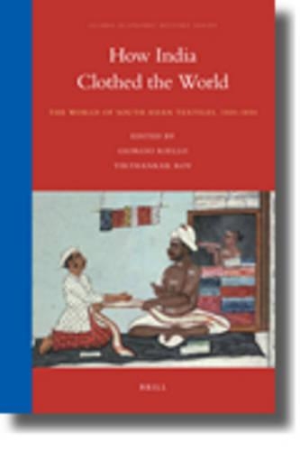 How India Clothed the World: The World of South Asian Textiles, 1500-1850(Global Economic History)