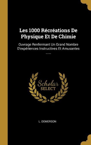 Les 1000 Récréations De Physique Et De Chimie