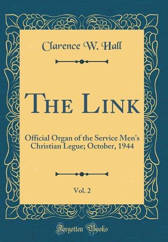 The Link, Vol. 2: Official Organ of the Service Men's Christian Legue; October, 1944 (Classic Reprint)