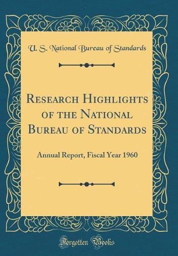 Research Highlights of the National Bureau of Standards: Annual Report, Fiscal Year 1960 (Classic Reprint)