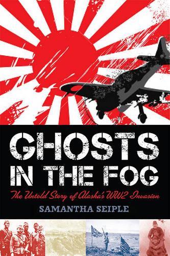 Ghosts in the Fog: The Untold Story of Alaska's WWII Invasion(English)