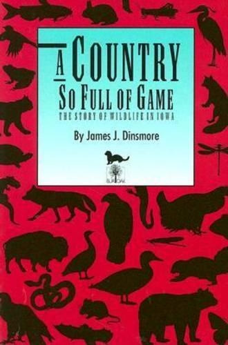 A Country So Full of Game: Story of Wildlife in Iowa(A Bur Oak Original)