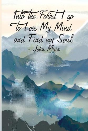 Into the Forest I go to Lose My Mind and Find my Soul - John Muir