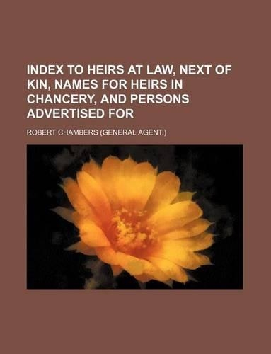 Index to Heirs at Law, Next of Kin, Names for Heirs in Chancery, and Persons Advertised for: (English)