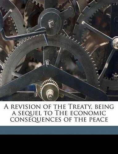 A Revision of the Treaty, Being a Sequel to the Economic Consequences of the Peace