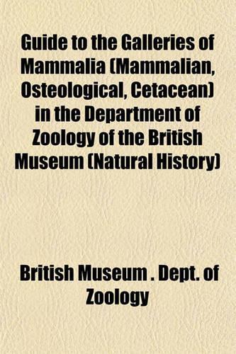 Guide to the Galleries of Mammalia (Mammalian, Osteological, Cetacean) in the Department of Zoology of the British Museum (Natural History)