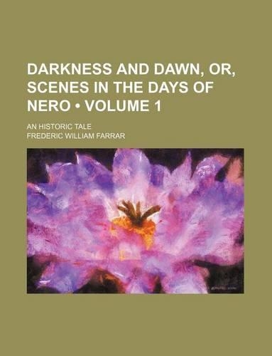 Darkness and Dawn, Or, Scenes in the Days of Nero (Volume 1); An Historic Tale: (English)