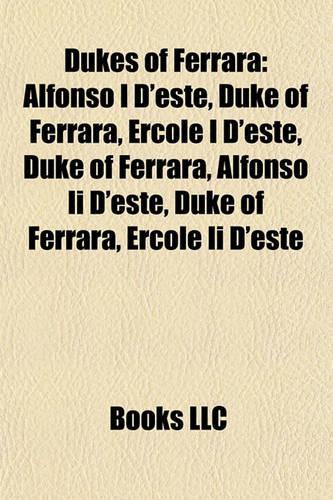 Dukes of Ferrara: Alfonso I D'Este, Duke of Ferrara, Ercole I D'Este, Duke of Alfonso I D'Este, Duke of Ferrara, Ercole I D'Este, Duke of Ferrara, Alfonso II D'Este, (English)
