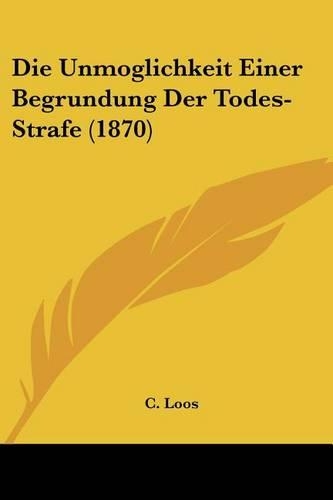 Die Unmoglichkeit Einer Begrundung Der Todes-Strafe (1870)