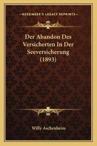 Der Abandon Des Versicherten In Der Seeversicherung (1893): (German)