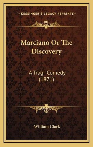 Marciano Or The Discovery: A Tragi-Comedy (1871)