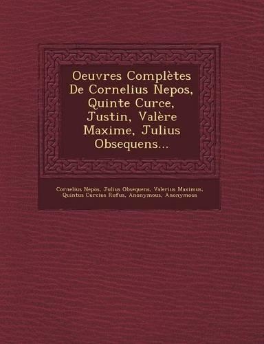 Oeuvres Complètes de Cornelius Nepos, Quinte Curce, Justin, Valère Maxime, Julius Obsequens...: (French)