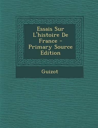 Essais Sur L'Histoire de France: (French)
