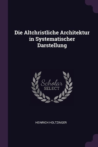 Die Altchristliche Architektur in Systematischer Darstellung