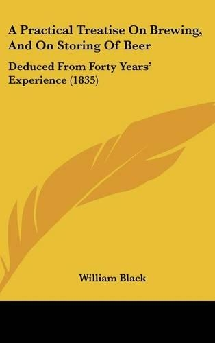 Practical Treatise On Brewing, And On Storing Of Beer: Deduced From Forty Years' Experience (1835)(English)