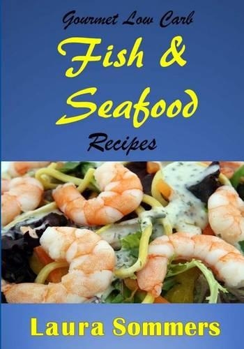 Gourmet Low Carb Fish and Seafood Recipes: Shrimp, Salmon, Cod, Red Snapper Fillet Dishes(2 Low Carb Recipes)