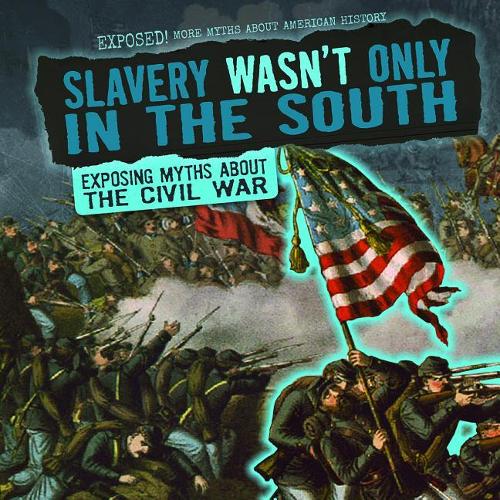 Slavery Wasn't Only in the South: Exposing Myths about the Civil War(Exposed! More Myths about American History)