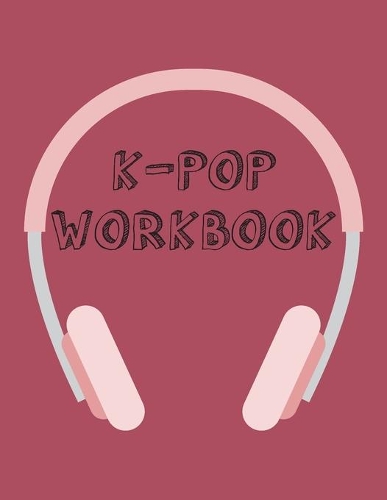 K-Pop Workbook: Notebook for Learning the Korean Alphabet Hangul and Language while listening to K-Pop