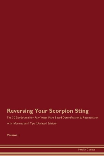 Reversing Your Scorpion Sting: The 30 Day Journal for Raw Vegan Plant-Based Detoxification & Regeneration with Information & Tips (Updated Edition) Volume 1