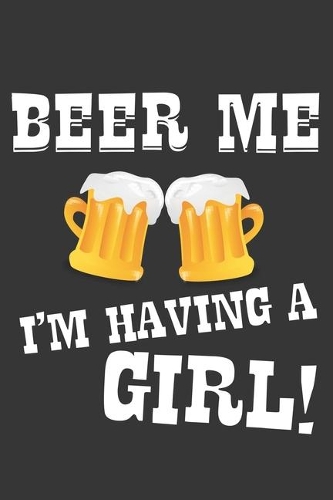 Beer Me Im Having A Girl Notebook