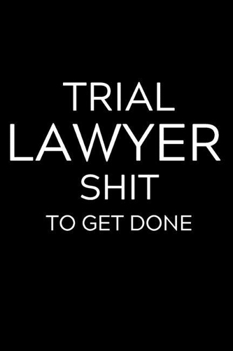 Trial Lawyer Shit To Get Done