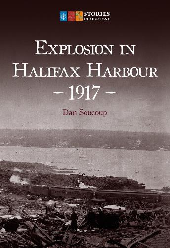 Explosion in Halifax Harbour, 1917: (Stories of Our Past)