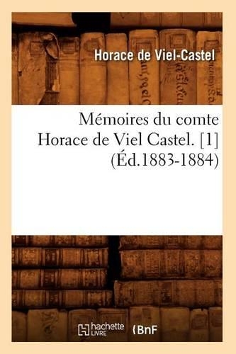 Mémoires Du Comte Horace de Viel Castel. [1] (Éd.1883-1884): (Histoire)