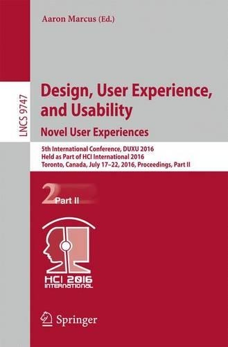 Design, User Experience, and Usability: Novel User Experiences: 5th International Conference, DUXU 2016, Held as Part of HCI International 2016, Toronto, Canada, July 17–22, 2016, Proceedings, Part II(9747 Lecture Notes in Computer Science)