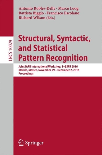 Structural, Syntactic, and Statistical Pattern Recognition: Joint IAPR International Workshop, S+SSPR 2016, Mérida, Mexico, November 29 - December 2, 2016, Proceedings(10029 Lecture Notes in Computer Science)