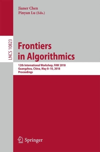 Frontiers in Algorithmics: 12th International Workshop, FAW 2018, Guangzhou, China, May 8–10, 2018, Proceedings(10823 Lecture Notes in Computer Science)