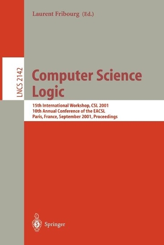 Computer Science Logic: 15th International Workshop, CSL 2001. 10th Annual Conference of the EACSL, Paris, France, September 10-13, 2001 Proceedings(2142 Lecture Notes in Computer Science)