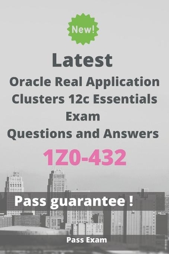 Latest Oracle Real Application Clusters 12c Essentials Exam 1Z0-432 Questions and Answers: Guide for Real Exam