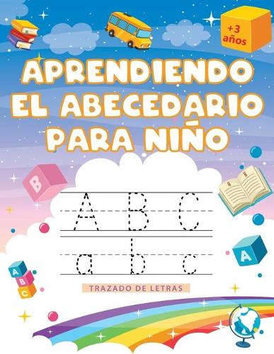 Aprendiendo El Abecedario para niños: Cuaderno de ejercicios de escritura para niños, Libro de actividades de trazado de letras para preescolares, Aprendizaje de letras para preescolares