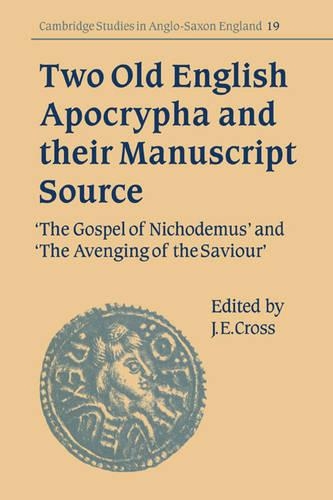 Two Old English Apocrypha and their Manuscript Source: The Gospel of Nichodemus and The Avenging of the Saviour(Series Number 19 Cambridge Studies in Anglo-Saxon England)
