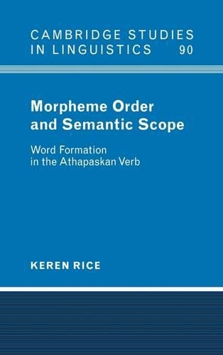 Morpheme Order and Semantic Scope: Word Formation in the Athapaskan Verb(Series Number 90 Cambridge Studies in Linguistics)