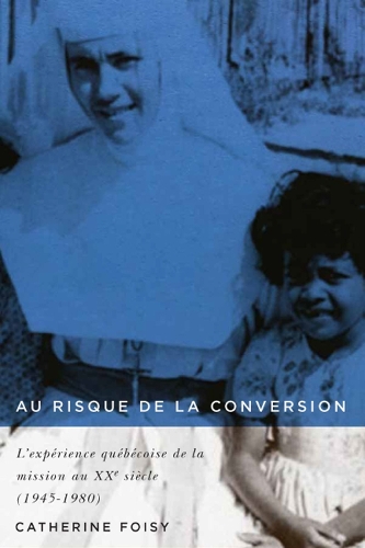 Au risque de la conversion: Volume 33 L'expérience québécoise de la mission au XXe siècle (1945–1980)