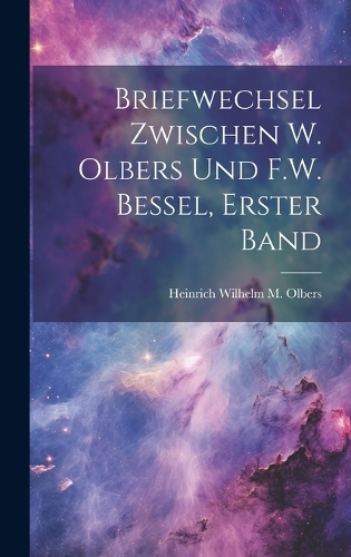 Briefwechsel zwischen W. Olbers und F.W. Bessel, Erster Band