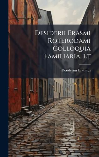 Desiderii Erasmi Roterodami Colloquia Familiaria, Et
