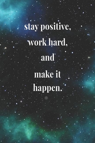 Stay Positive, Work Hard, And Make It Happen.