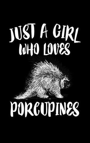 Just A Girl Who Loves Porcupines: Animal Nature Collection