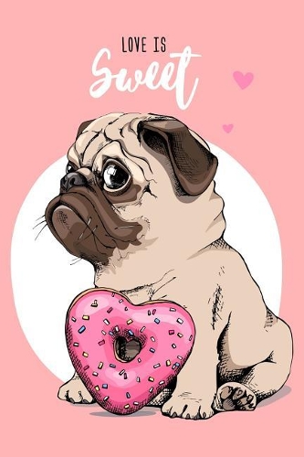 Pug Notebook: Love Is Sweet / 120 Pages / Dot Grid / Size 6" x 9" / Ideal as a diary, bullet journal, recipe book, etc.