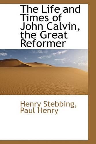 The Life and Times of John Calvin, the Great Reformer: (English)