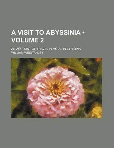 A Visit to Abyssinia (Volume 2); An Account of Travel in Modern Ethiopia