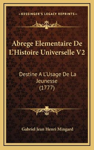 Abrege Elementaire De L'Histoire Universelle V2: Destine A L'Usage De La Jeunesse (1777)