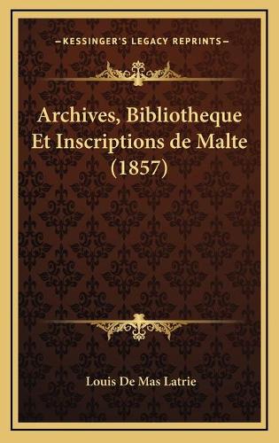 Archives, Bibliotheque Et Inscriptions de Malte (1857)