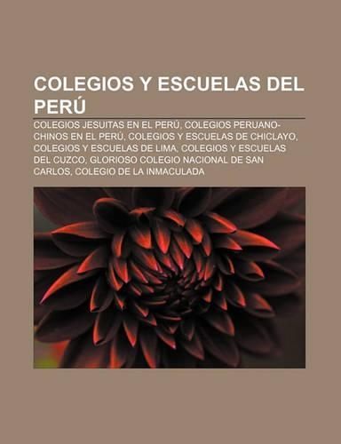 Colegios y Escuelas del Peru: Colegios Jesuitas En El Peru, Colegios Peruano-Chinos En El Peru, Colegios y Escuelas de Chiclayo(Spanish)