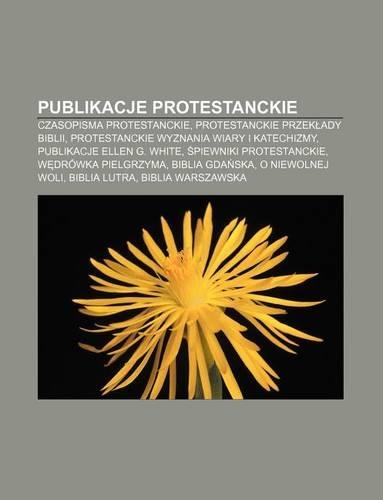 Publikacje Protestanckie: Czasopisma Protestanckie, Protestanckie Przek Ady Biblii, Protestanckie Wyznania Wiary I Katechizmy(Polish)